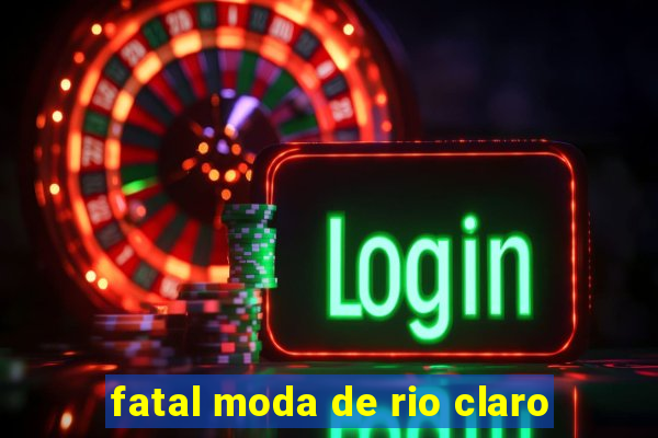 fatal moda de rio claro